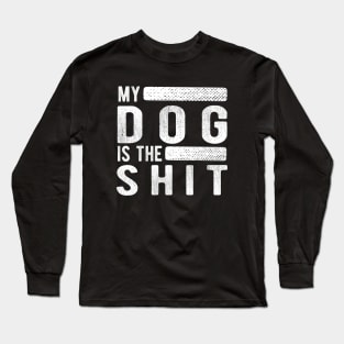 Dog - My dog is the shit Long Sleeve T-Shirt